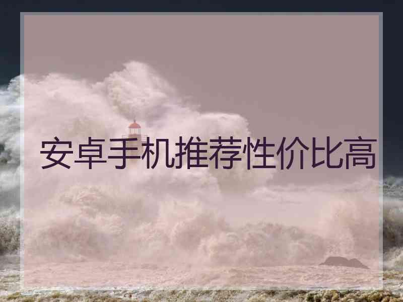 安卓手机推荐性价比高