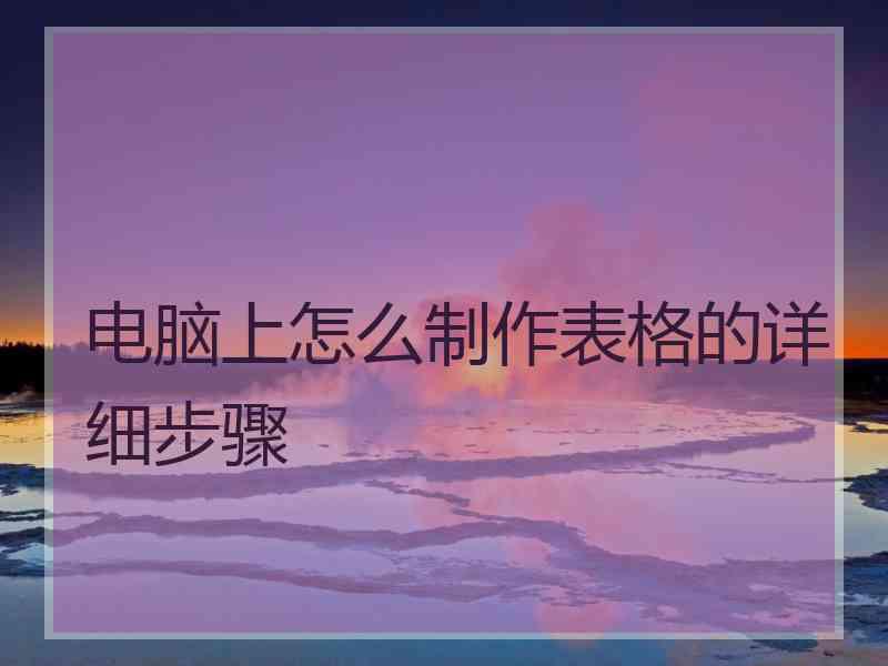 电脑上怎么制作表格的详细步骤