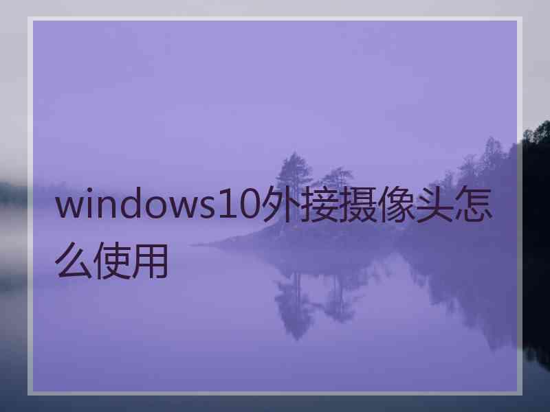 windows10外接摄像头怎么使用