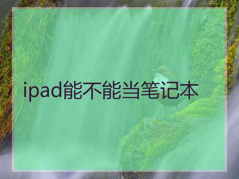 ipad能不能当笔记本