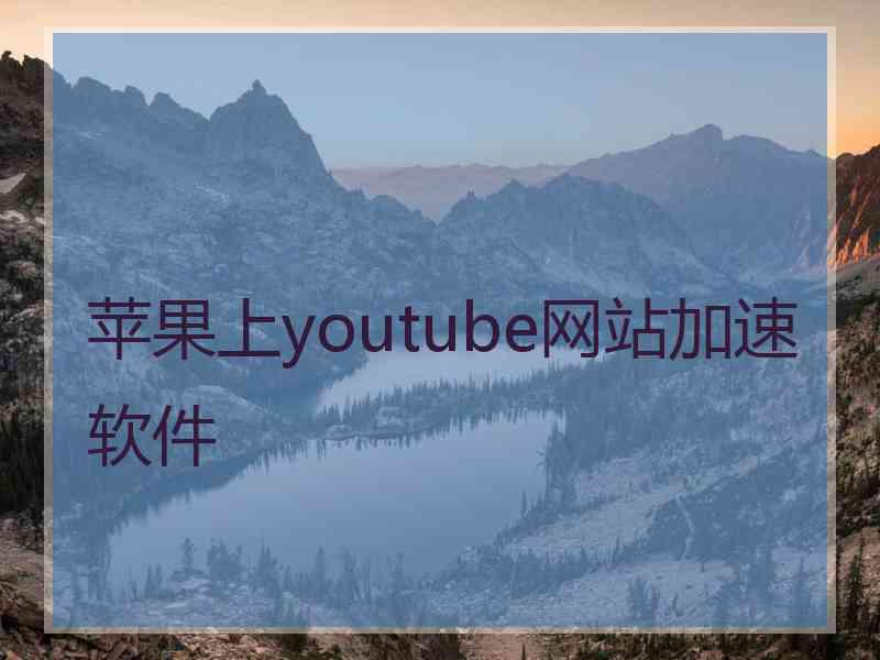 苹果上youtube网站加速软件