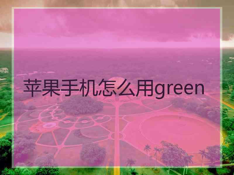 苹果手机怎么用green