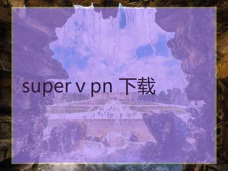 superⅴpn 下载