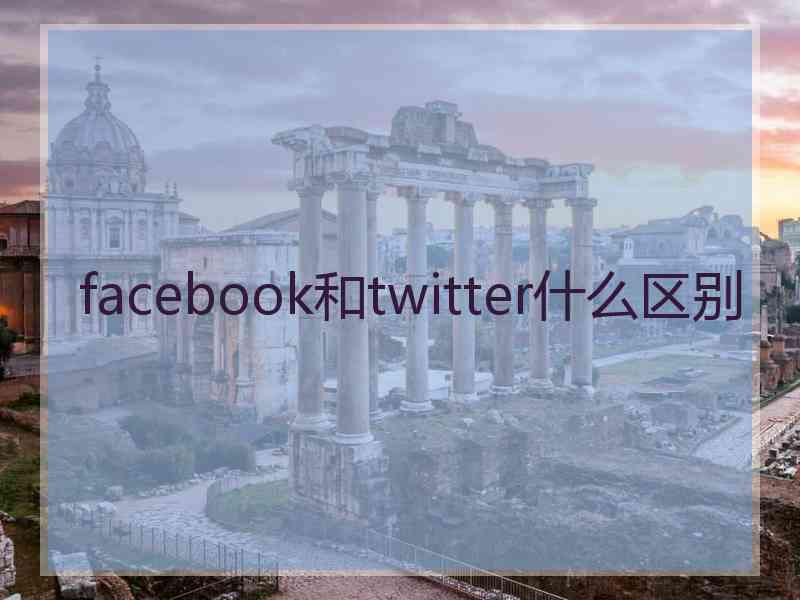 facebook和twitter什么区别