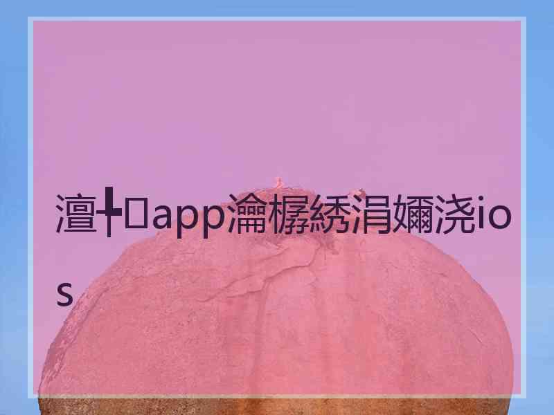 澶╄app瀹樼綉涓嬭浇ios