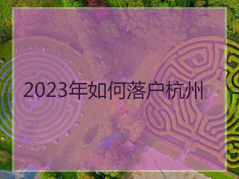 2023年如何落户杭州