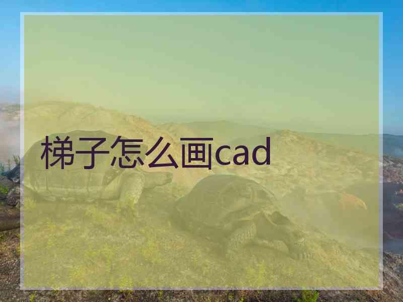 梯子怎么画cad