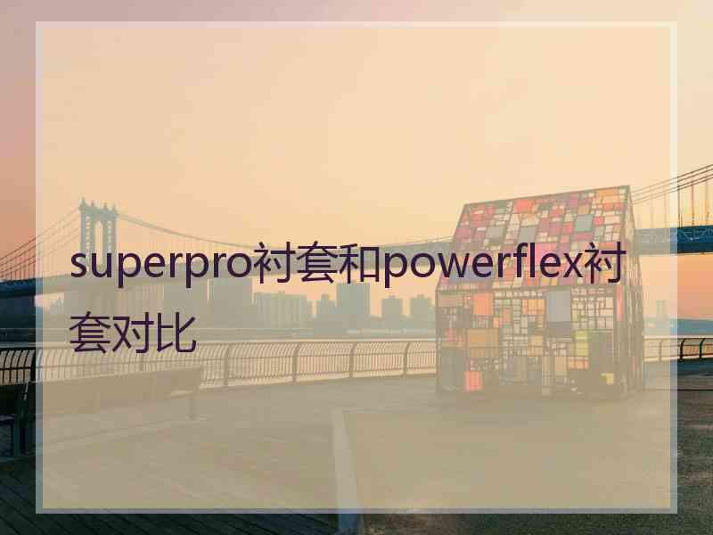 superpro衬套和powerflex衬套对比