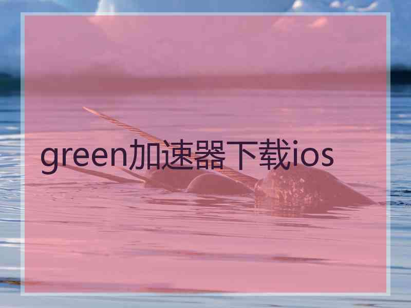 green加速器下载ios