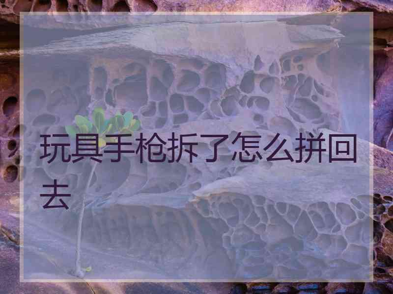玩具手枪拆了怎么拼回去