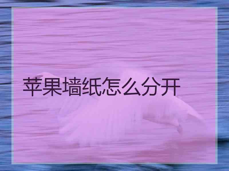 苹果墙纸怎么分开