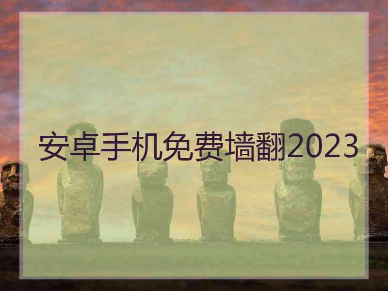 安卓手机免费墙翻2023