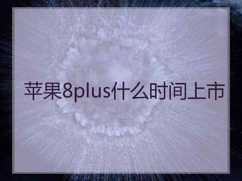 苹果8plus什么时间上市