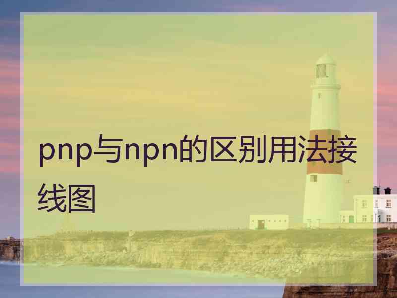 pnp与npn的区别用法接线图