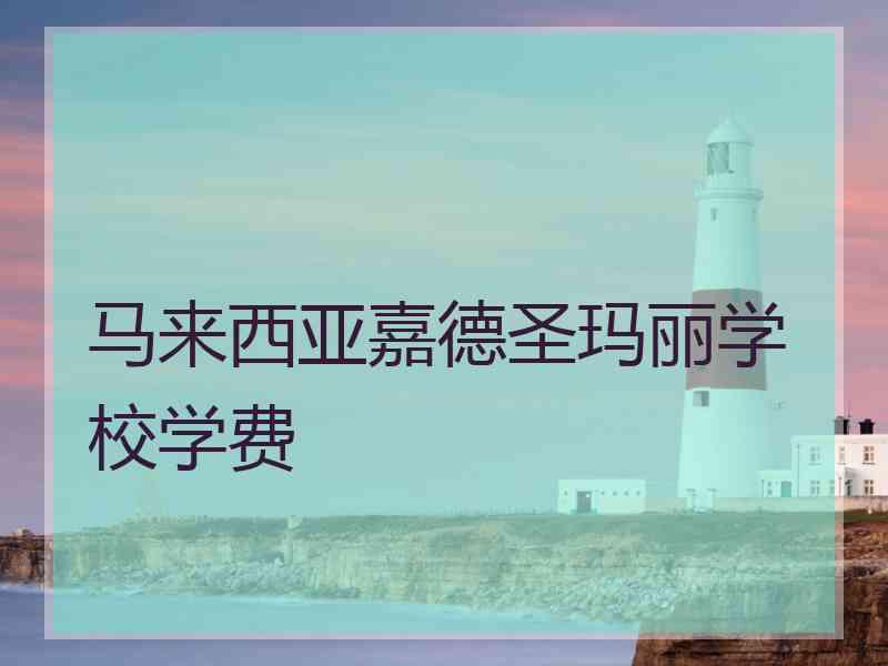 马来西亚嘉德圣玛丽学校学费