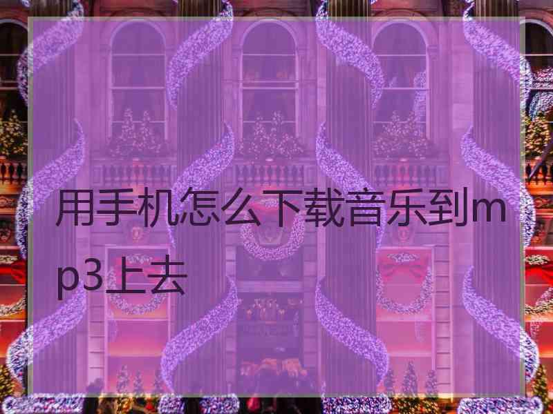 用手机怎么下载音乐到mp3上去