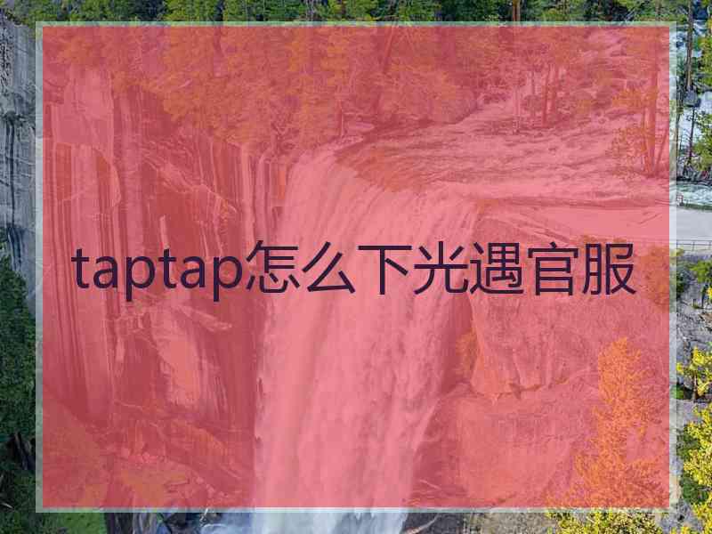 taptap怎么下光遇官服