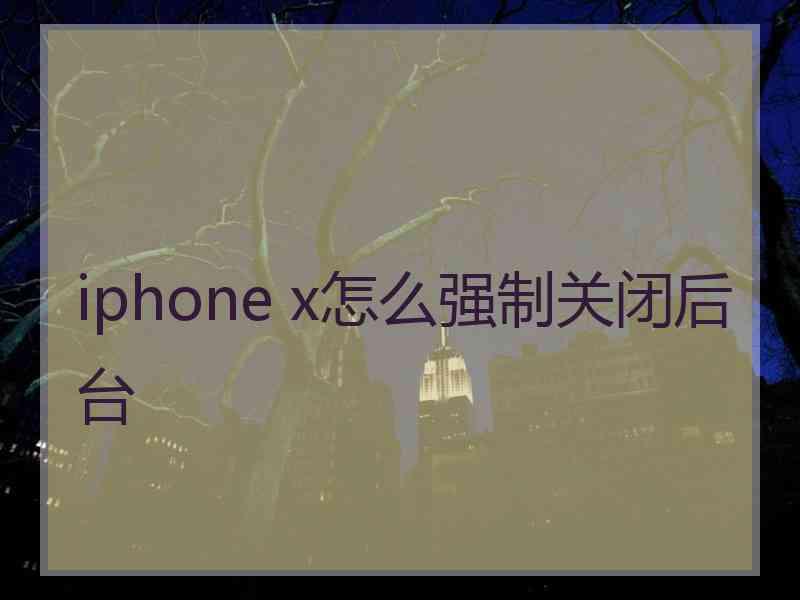 iphone x怎么强制关闭后台