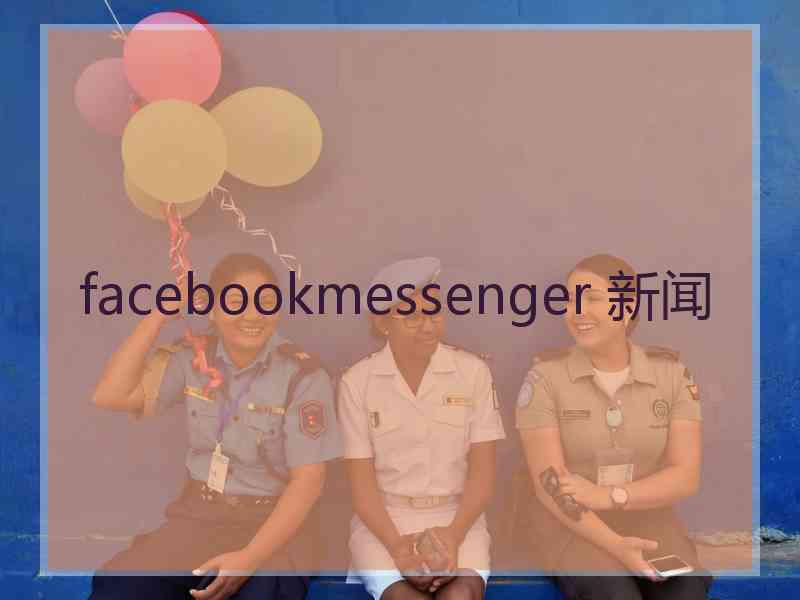 facebookmessenger 新闻