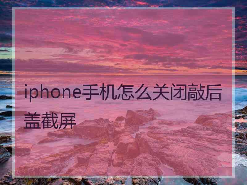 iphone手机怎么关闭敲后盖截屏