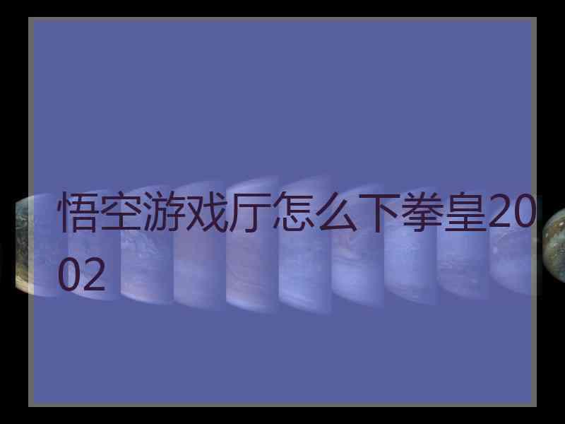 悟空游戏厅怎么下拳皇2002