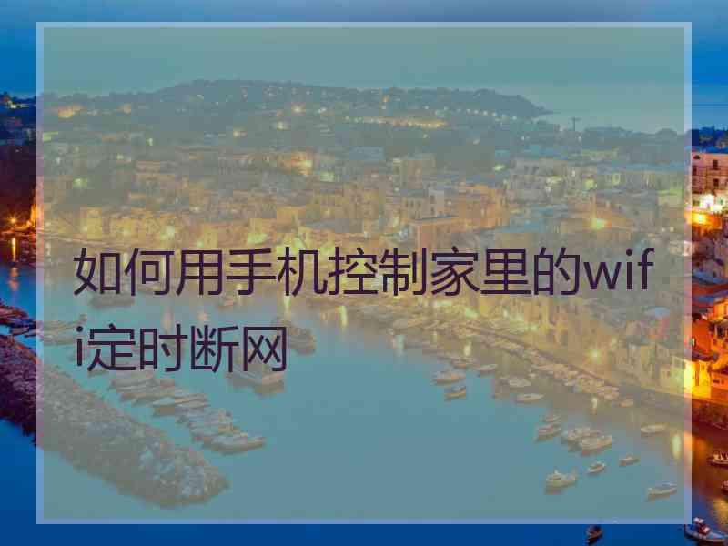 如何用手机控制家里的wifi定时断网