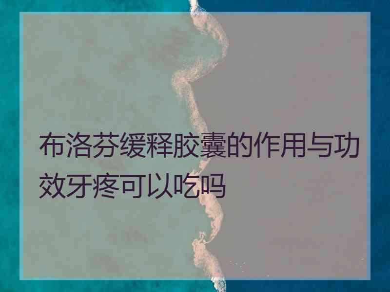 布洛芬缓释胶囊的作用与功效牙疼可以吃吗