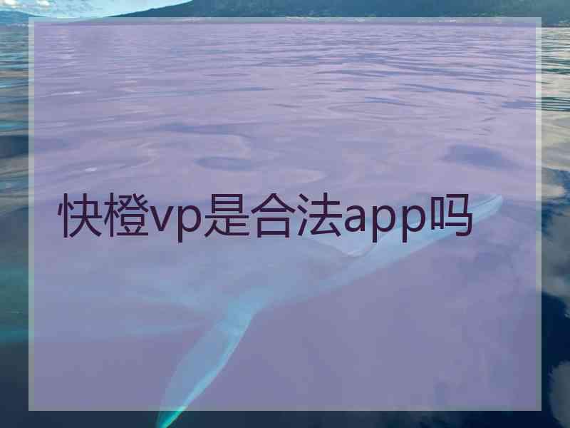 快橙vp是合法app吗