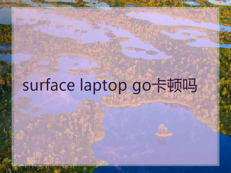 surface laptop go卡顿吗