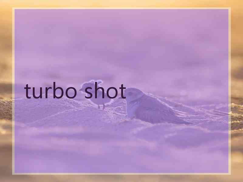 turbo shot