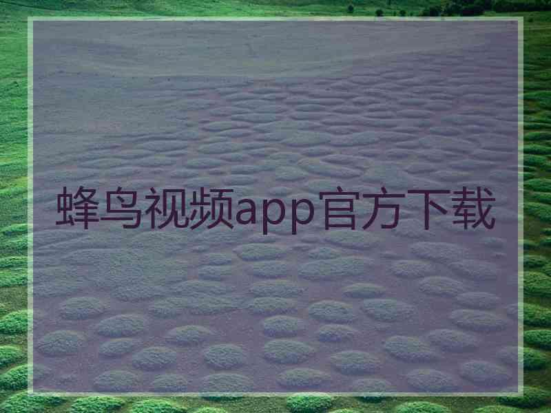 蜂鸟视频app官方下载