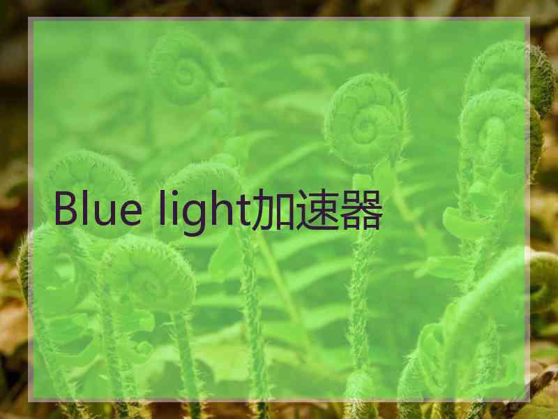 Blue light加速器