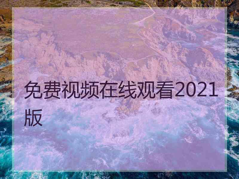 免费视频在线观看2021版