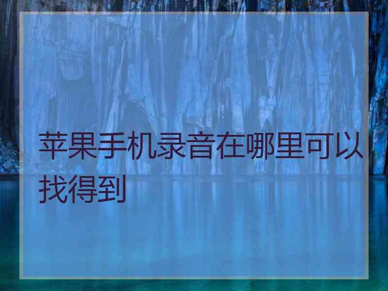 苹果手机录音在哪里可以找得到