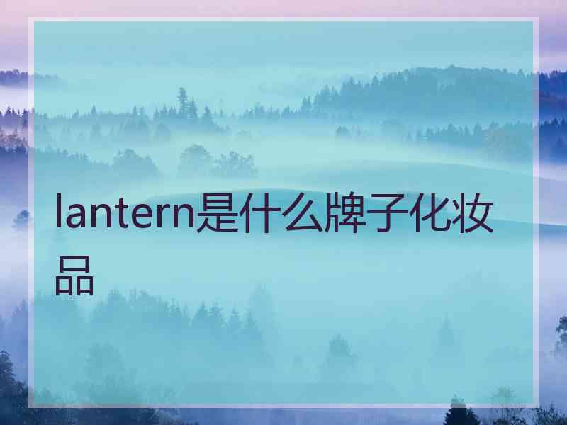 lantern是什么牌子化妆品