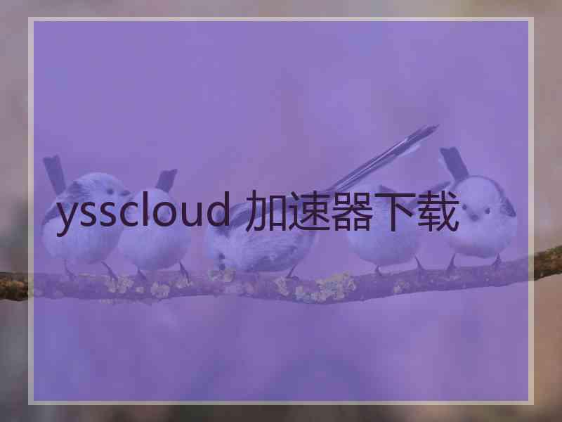 ysscloud 加速器下载