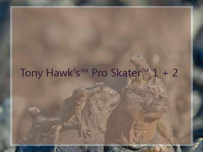 Tony Hawk's™ Pro Skater™ 1 + 2