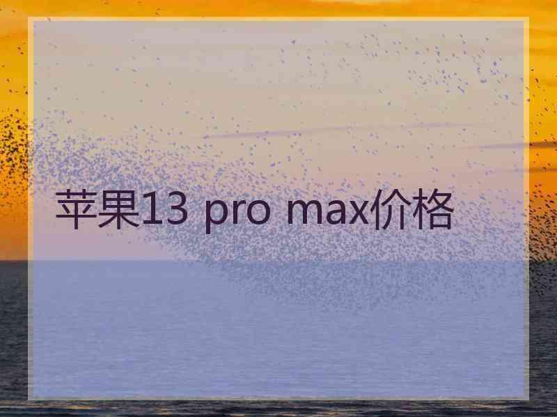 苹果13 pro max价格