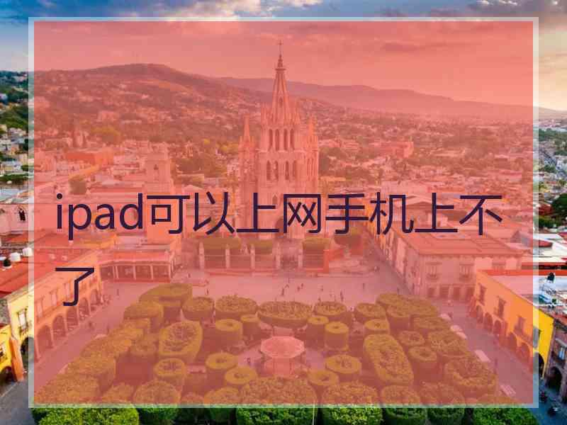 ipad可以上网手机上不了