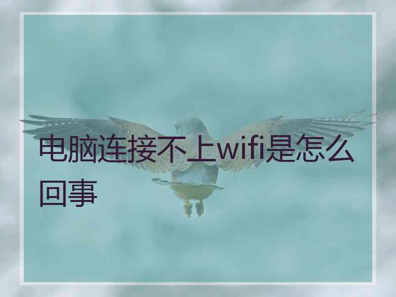 电脑连接不上wifi是怎么回事