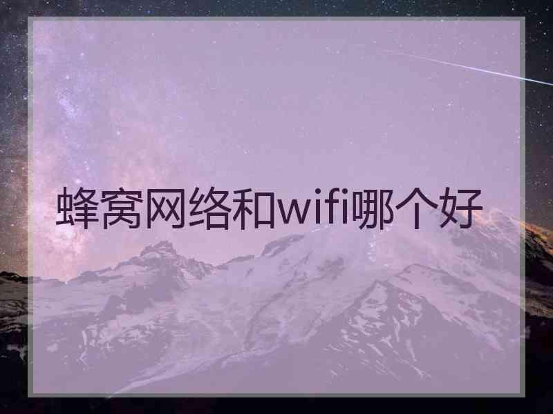 蜂窝网络和wifi哪个好