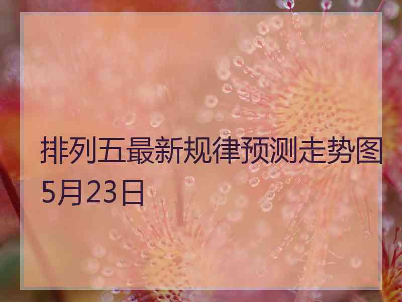 排列五最新规律预测走势图5月23日