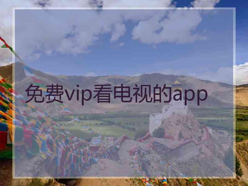 免费vip看电视的app