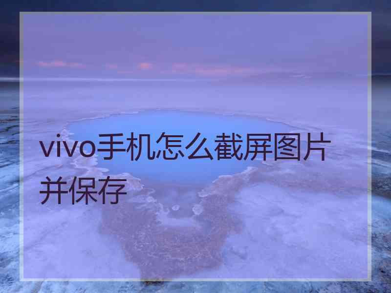 vivo手机怎么截屏图片并保存