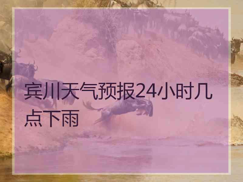 宾川天气预报24小时几点下雨