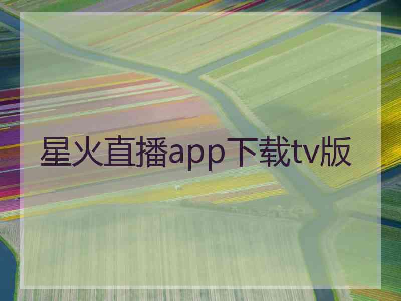 星火直播app下载tv版