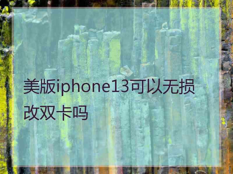 美版iphone13可以无损改双卡吗