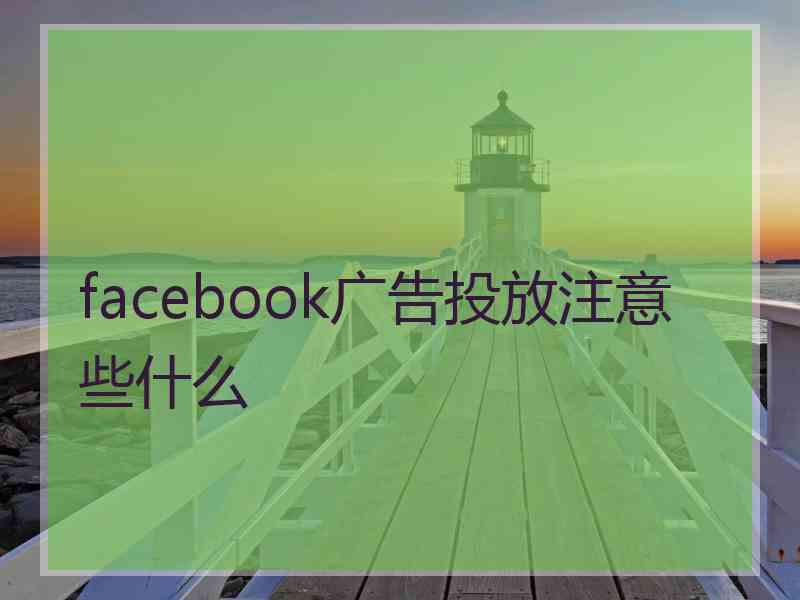 facebook广告投放注意些什么