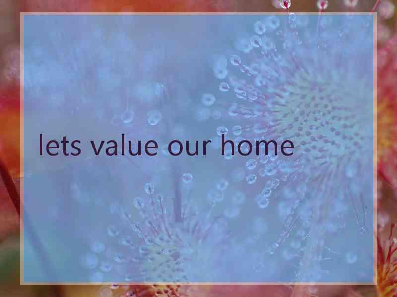 lets value our home