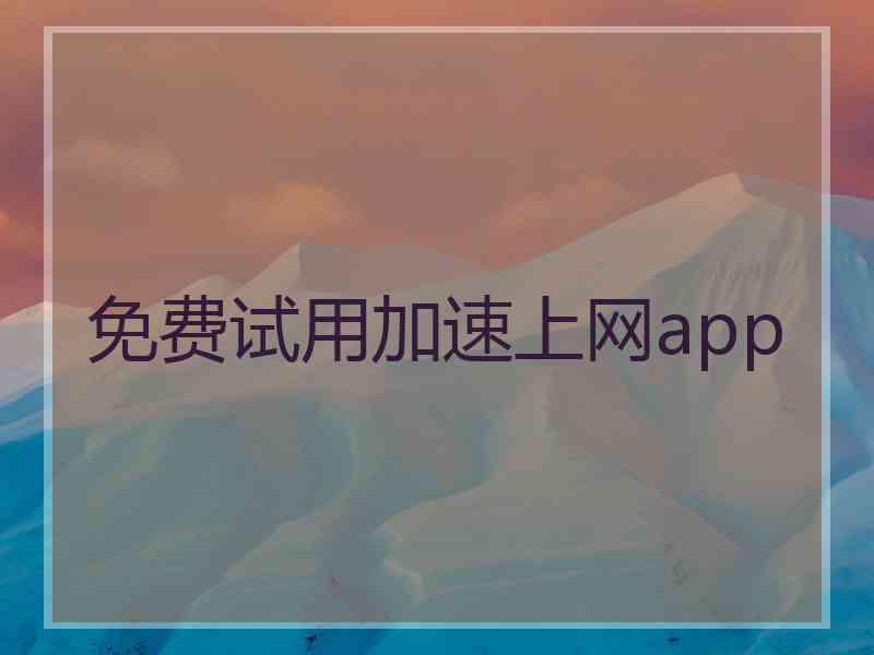 免费试用加速上网app